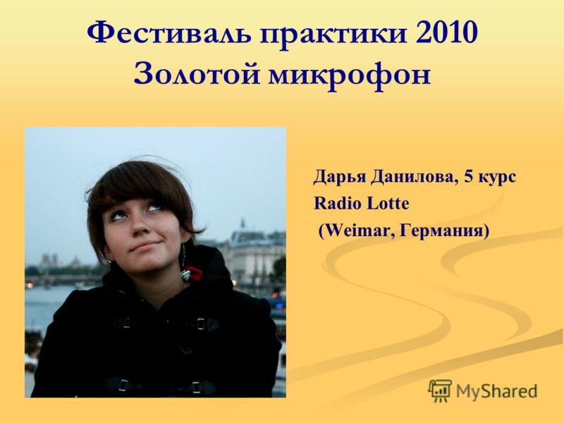 Фестиваль практики 2010 Золотой микрофон Дарья Данилова, 5 курс Radio Lotte (Weimar, Германия)