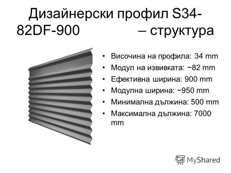 Дизайнерски профил S34- 82DF-900 – структура Височина на профила: 34 mm Модул на извивката: ~82 mm Ефективна ширина: 900 mm Модулна ширина: ~950 mm Минимална дължина: 500 mm Максимална дължина: 7000 mm