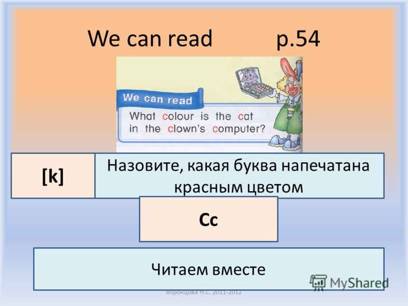 We can read p.54 Воронцова Н.С. 2011-2012 Назовите, какая буква напечатана красным цветом [k] Читаем вместе Cc