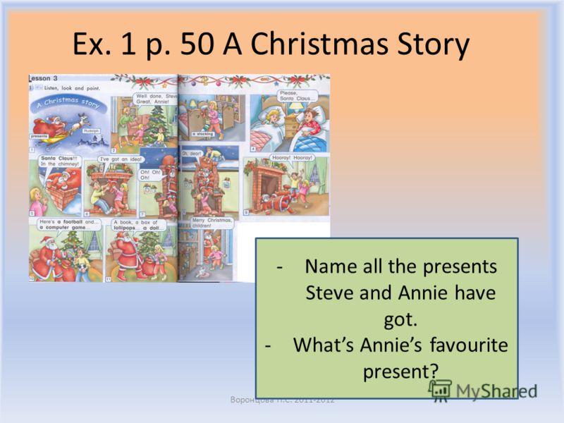Ex. 1 p. 50 A Christmas Story Воронцова Н.С. 2011-2012 -Name all the presents Steve and Annie have got. -Whats Annies favourite present?