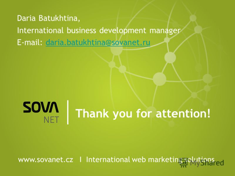 Thank you for attention! Daria Batukhtina, International business development manager E-mail: daria.batukhtina@sovanet.rudaria.batukhtina@sovanet.ru www.sovanet.cz I International web marketing solutions