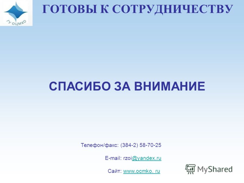 ГОТОВЫ К СОТРУДНИЧЕСТВУ СПАСИБО ЗА ВНИМАНИЕ Телефон/факс: (384-2) 58-70-25 E-mail: rzoi@yandex.ru@yandex.ru Сайт: www.ocmko. ruwww.ocmko. ru