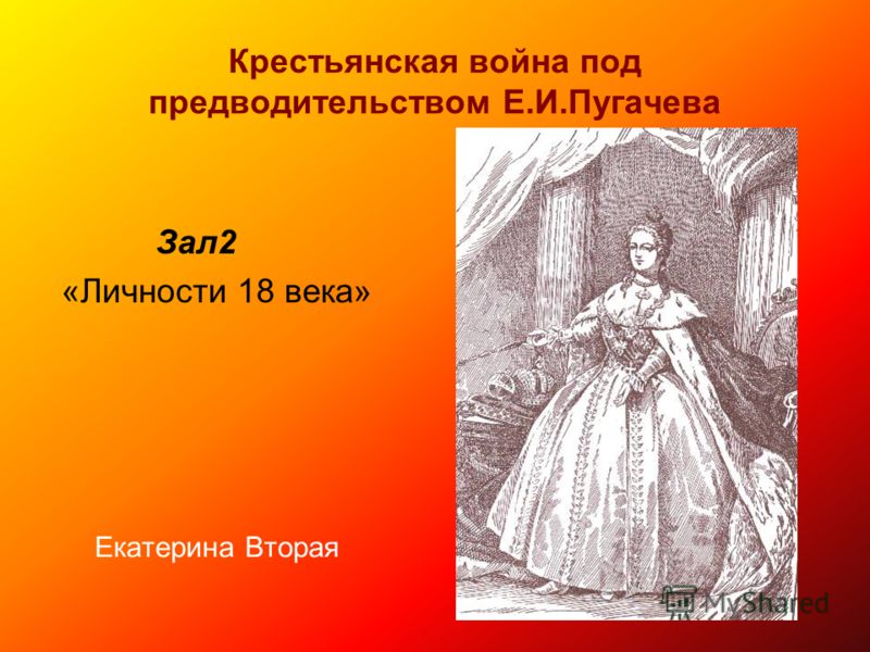 Крестьянская война под предводительством Е.И.Пугачева Зал2 «Личности 18 века» Екатерина Вторая