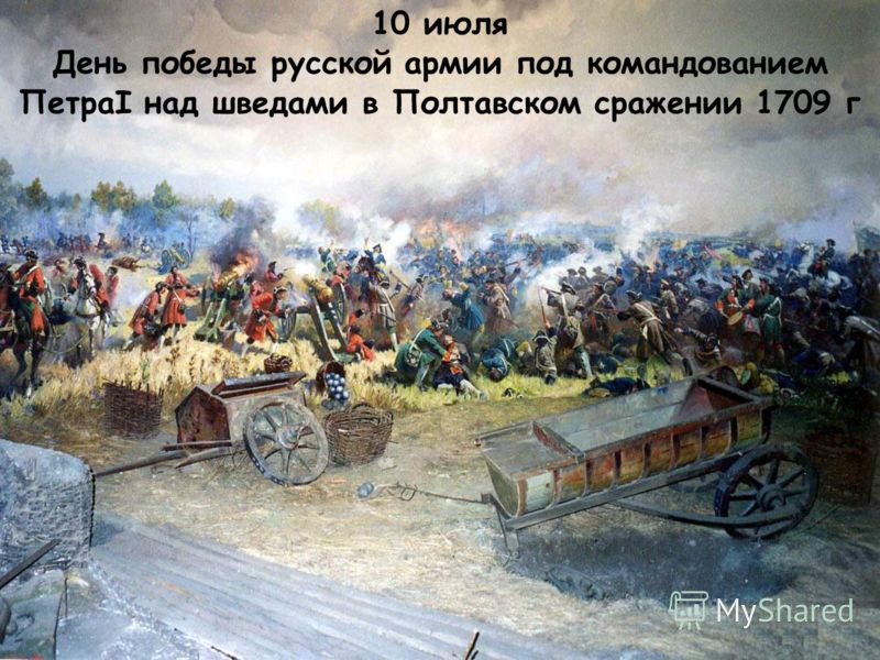 10 июля День победы русской армии под командованием ПетраI над шведами в Полтавском сражении 1709 г