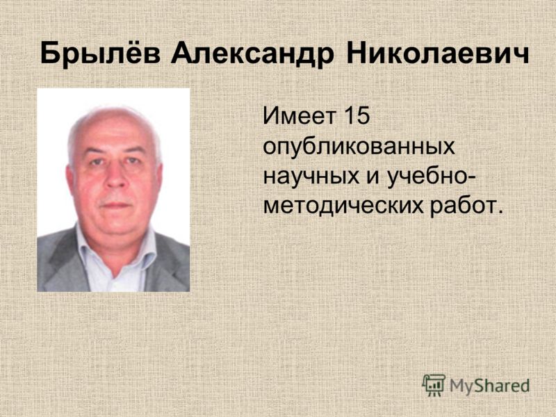 Брылёв Александр Николаевич Имеет 15 опубликованных научных и учебно- методических работ.