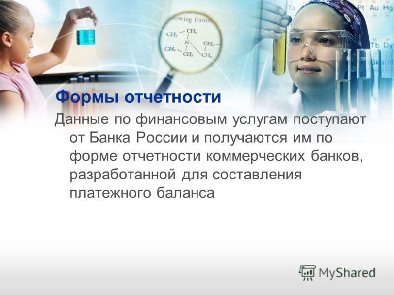 Формы отчетности Данные по финансовым услугам поступают от Банка России и получаются им по форме отчетности коммерческих банков, разработанной для составления платежного баланса