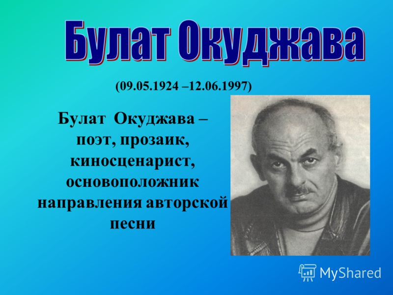 Булат Окуджава – поэт, прозаик, киносценарист, основоположник направления авторской песни (09.05.1924 –12.06.1997)