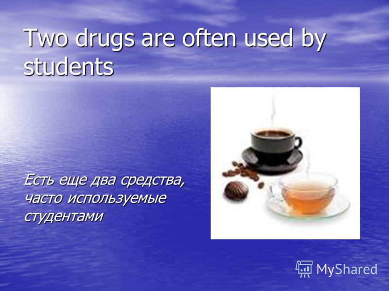 Two drugs are often used by students Есть еще два средства, часто используемые студентами