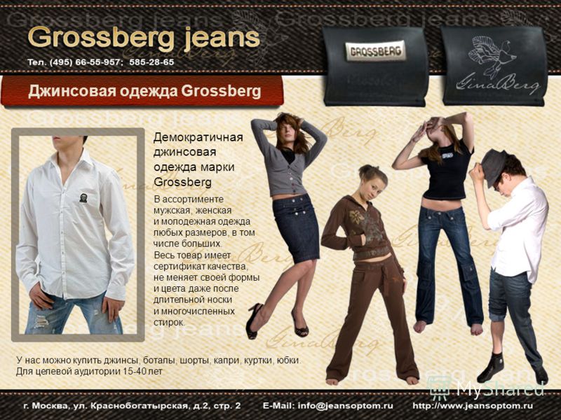 Джинсовая одежда Grossberg Демократичная джинсовая одежда марки Grossberg В ассортименте мужская, женская и молодежная одежда любых размеров, в том числе больших. Весь товар имеет сертификат качества, не меняет своей формы и цвета даже после длительн