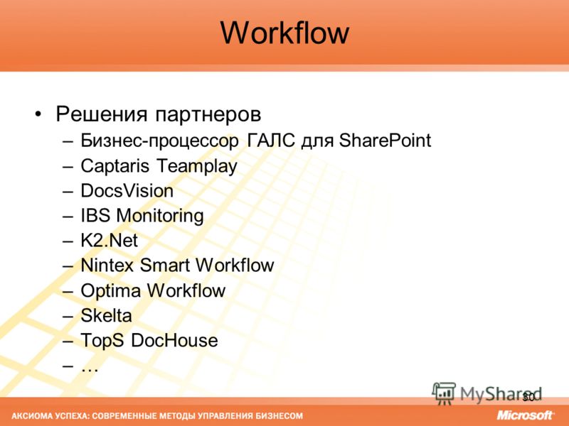 30 Workflow Решения партнеров –Бизнес-процессор ГАЛС для SharePoint –Captaris Teamplay –DocsVision –IBS Monitoring –K2.Net –Nintex Smart Workflow –Optima Workflow –Skelta –TopS DocHouse –…
