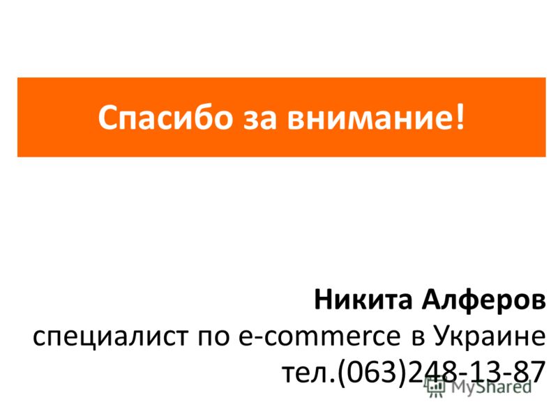 Спасибо за внимание! Никита Алферов специалист по e-commerce в Украине тел.(063)248-13-87
