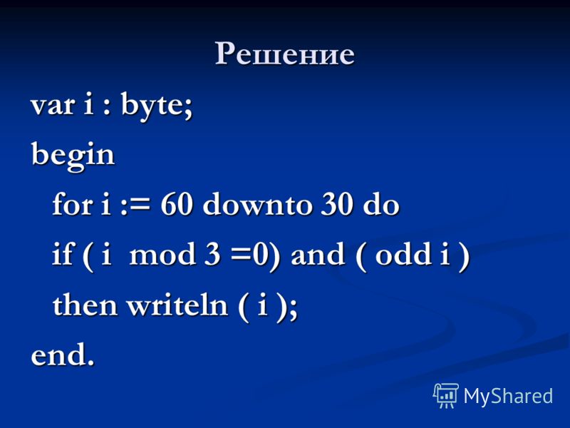 Решение var i : byte; begin for i := 60 downto 30 do if ( i mod 3 =0) and ( odd i ) then writeln ( i ); end.