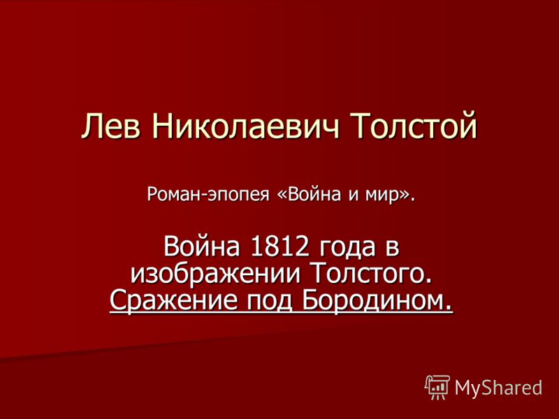 Лев Николаевич Толстой Роман-эпопея «Война и мир». Война 1812 года в изображении Толстого. Сражение под Бородином.