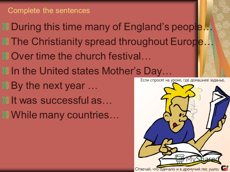 Complete the sentences During this time many of Englands people… The Christianity spread throughout Europe… Over time the church festival… In the United states Mothers Day… By the next year … It was successful as… While many countries…