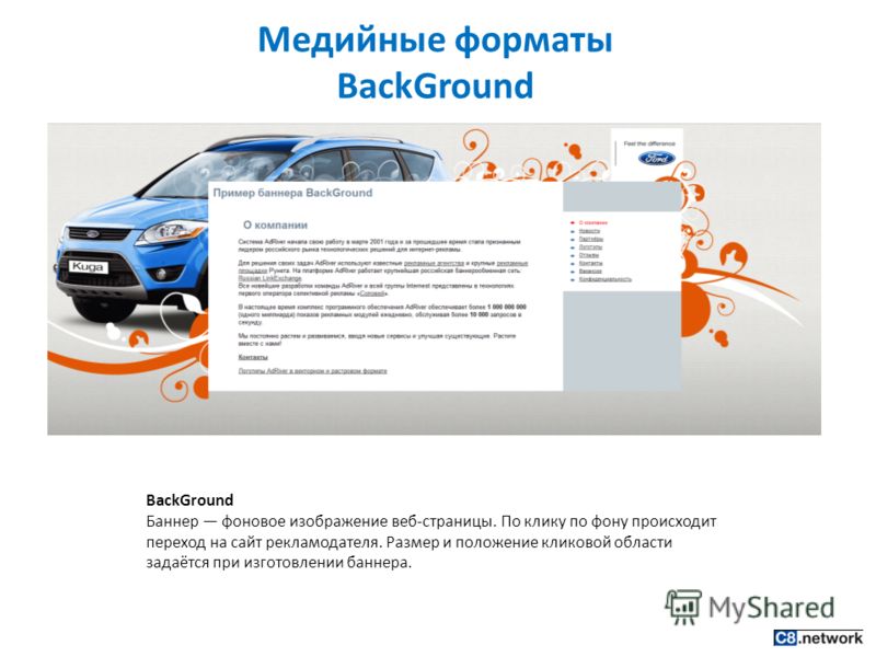 Медийные форматы BackGround BackGround Баннер фоновое изображение веб-страницы. По клику по фону происходит переход на сайт рекламодателя. Размер и положение кликовой области задаётся при изготовлении баннера.