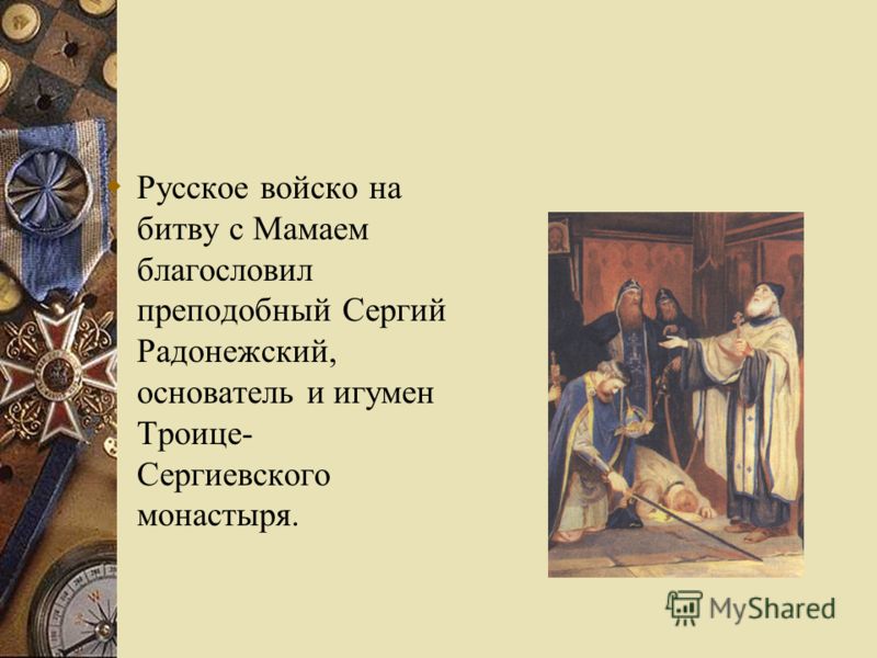 Русское войско на битву с Мамаем благословил преподобный Сергий Радонежский, основатель и игумен Троице- Сергиевского монастыря.