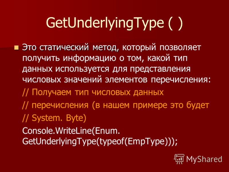 GetUnderlyingType ( ) Это статический метод, Это статический метод, который позволяет получить информацию о том, какой тип данных используется для представления числовых значений элементов перечисления: // Получаем тип числовых данных // перечисления
