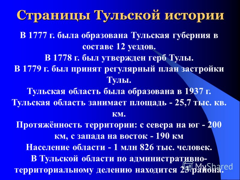 Страницы Тульской истории В 1777 г. была образована Тульская губерния в составе 12 уездов. В 1778 г. был утвержден герб Тулы. В 1779 г. был принят регулярный план застройки Тулы. Тульская область была образована в 1937 г. Тульская область занимает пл