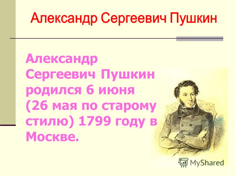 Александр Сергеевич Пушкин родился 6 июня (26 мая по старому стилю) 1799 году в Москве.