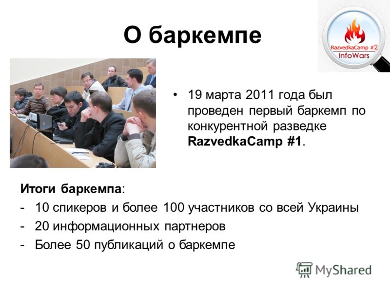 19 марта 2011 года был проведен первый баркемп по конкурентной разведке RazvedkaCamp #1. О баркемпе Итоги баркемпа: -10 спикеров и более 100 участников со всей Украины -20 информационных партнеров -Более 50 публикаций о баркемпе