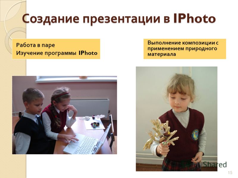 Создание презентации в IPhoto Работа в паре Изучение программы IPhoto Выполнение композиции с применением природного материала 15