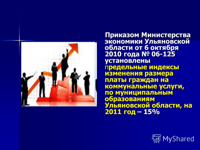 Приказом Министерства экономики Ульяновской области от 6 октября 2010 года 06-125 установлены предельные индексы изменения размера платы граждан на коммунальные услуги, по муниципальным образованиям Ульяновской области, на 2011 год – 15% Приказом Мин