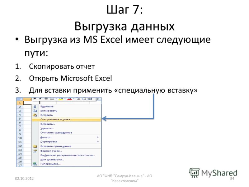Шаг 7: Выгрузка данных Выгрузка из MS Excel имеет следующие пути: 1.Скопировать отчет 2.Открыть Microsoft Excel 3.Для вставки применить «специальную вставку» 18.07.2012 АО ФНБ Самрук-Казына - АО Казахтелеком 34