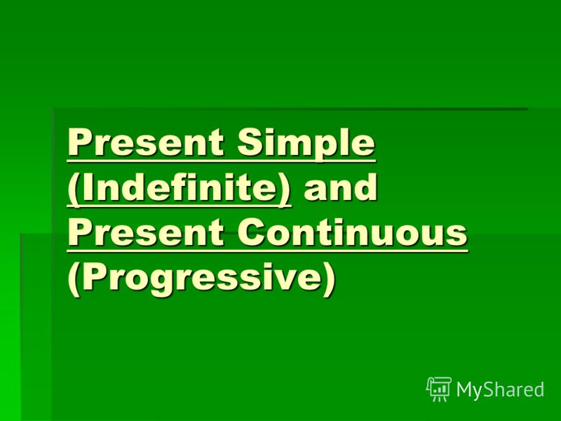 Present Simple (Indefinite) and Present Continuous (Progressive)