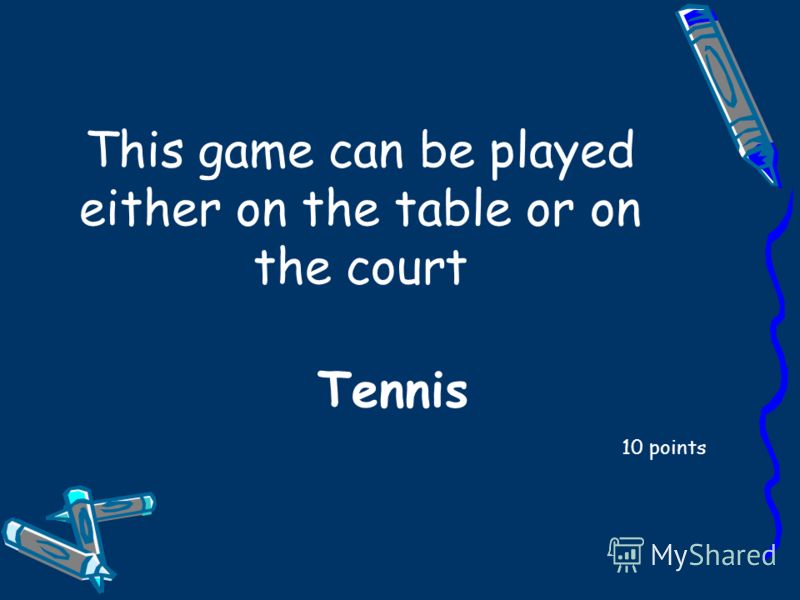 This game can be played either on the table or on the court 10 points Tennis