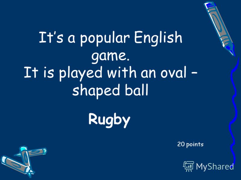 Its a popular English game. It is played with an oval – shaped ball 20 points Rugby