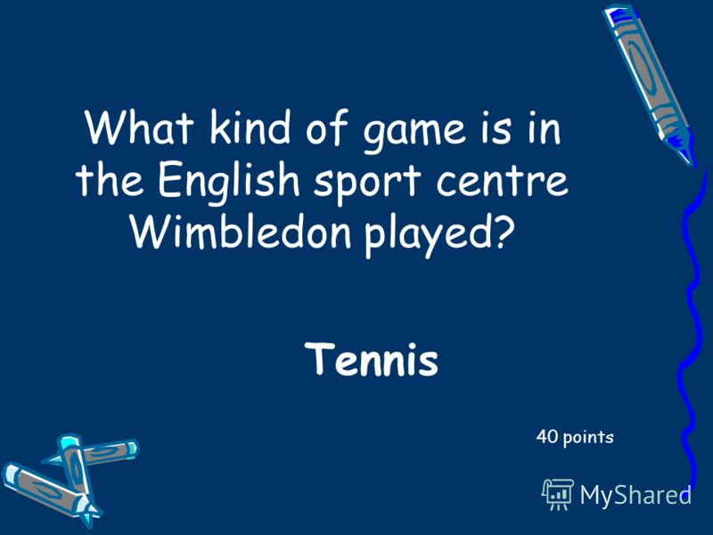 What kind of game is in the English sport centre Wimbledon played? 40 points Tennis