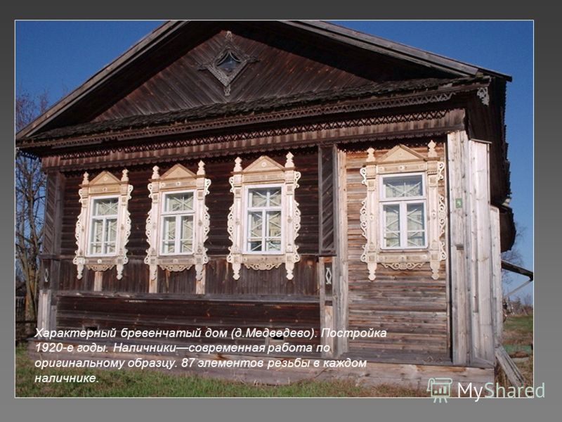 Характерный бревенчатый дом (д.Медведево). Постройка 1920-е годы. Наличникисовременная работа по оригинальному образцу. 87 элементов резьбы в каждом наличнике.
