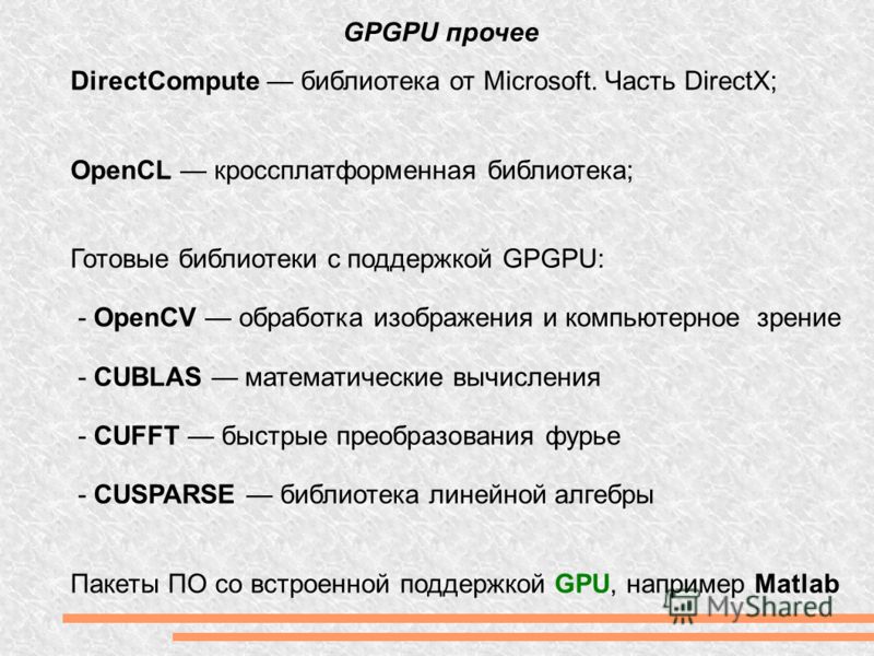 GPGPU прочее DirectCompute библиотека от Microsoft. Часть DirectX; OpenCL кроссплатформенная библиотека; Готовые библиотеки с поддержкой GPGPU: - OpenCV обработка изображения и компьютерное зрение - CUBLAS математические вычисления - CUFFT быстрые пр