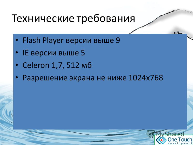 Технические требования Flash Player версии выше 9 IE версии выше 5 Celeron 1,7, 512 мб Разрешение экрана не ниже 1024х768