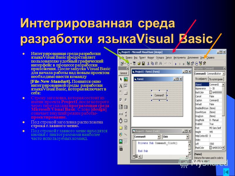 Интегрированная среда разработки языкаVisual Basic Интегрированная среда разработки языкаVisual Basic предоставляет пользователю удобный графический интерфейс в процессе разработки приложения. После запуска Visual Basic для начала работы над новым пр