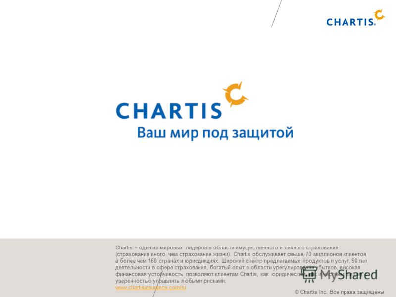 Chartis – один из мировых лидеров в области имущественного и личного страхования (страхования иного, чем страхование жизни). Chartis обслуживает свыше 70 миллионов клиентов в более чем 160 странах и юрисдикциях. Широкий спектр предлагаемых продуктов 