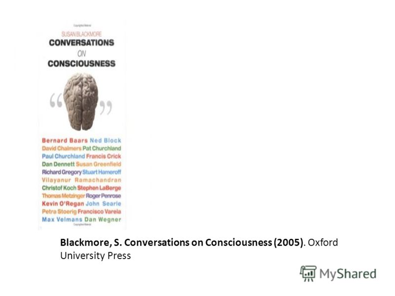 Blackmore, S. Conversations on Consciousness (2005). Oxford University Press