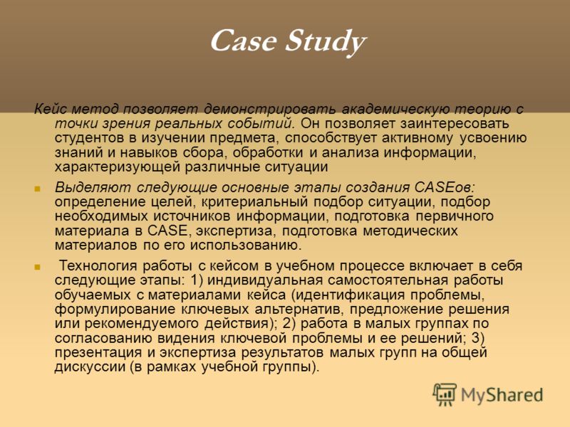 Case Study Кейс метод позволяет демонстрировать академическую теорию с точки зрения реальных событий. Он позволяет заинтересовать студентов в изучении предмета, способствует активному усвоению знаний и навыков сбора, обработки и анализа информации, х