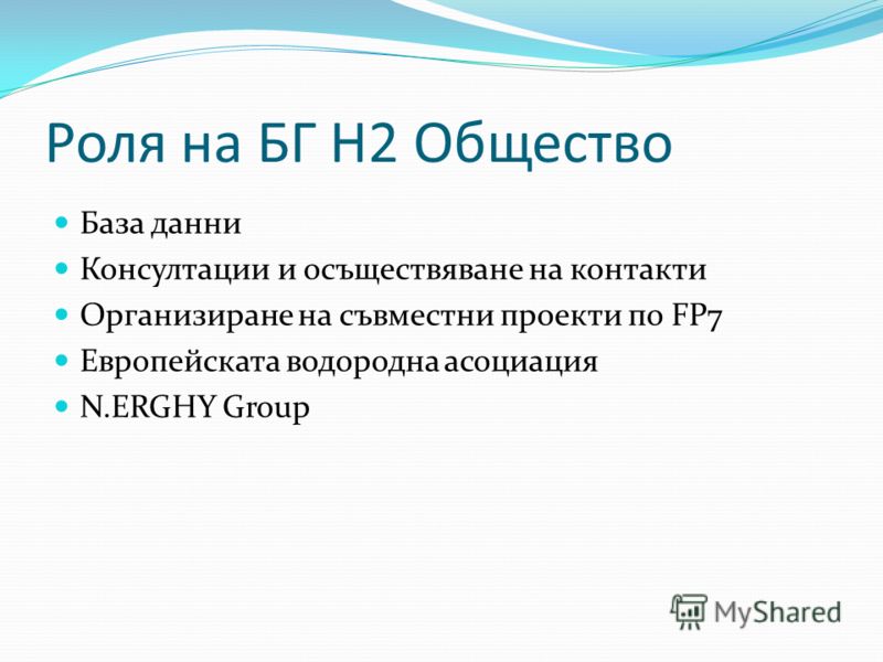 Роля на БГ Н2 Общество База данни Консултации и осъществяване на контакти Организиране на съвместни проекти по FP7 Европейската водородна асоциация N.ERGHY Group