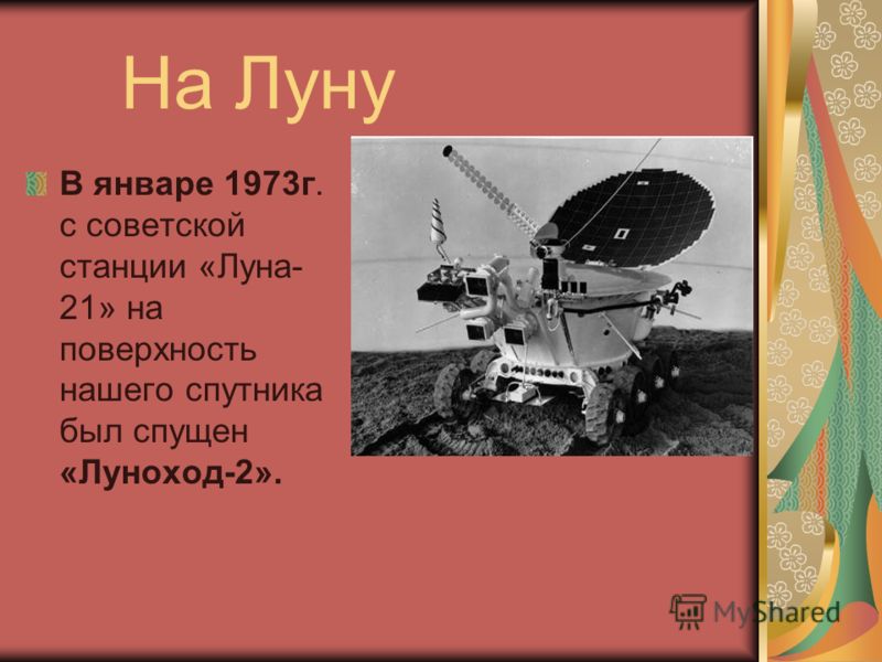 На Луну В январе 1973г. с советской станции «Луна- 21» на поверхность нашего спутника был спущен «Луноход-2».