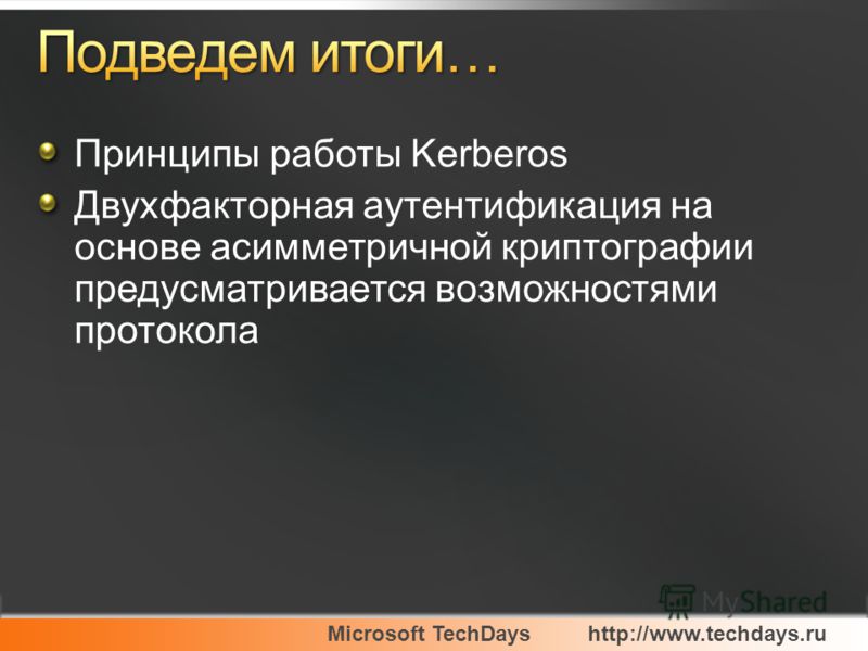 Microsoft TechDayshttp://www.techdays.ru Принципы работы Kerberos Двухфакторная аутентификация на основе асимметричной криптографии предусматривается возможностями протокола