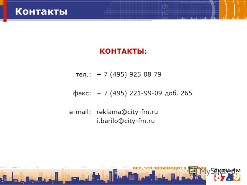Контакты КОНТАКТЫ: тел.:+ 7 (495) 925 08 79 факс:+ 7 (495) 221-99-09 доб. 265 e-mail:reklama@city-fm.ru i.barilo@city-fm.ru