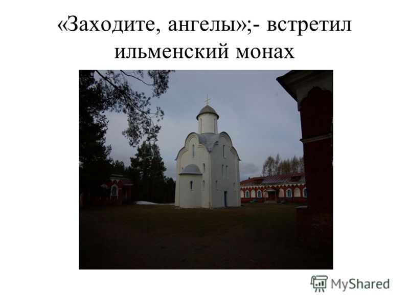 «Заходите, ангелы»;- встретил ильменский монах