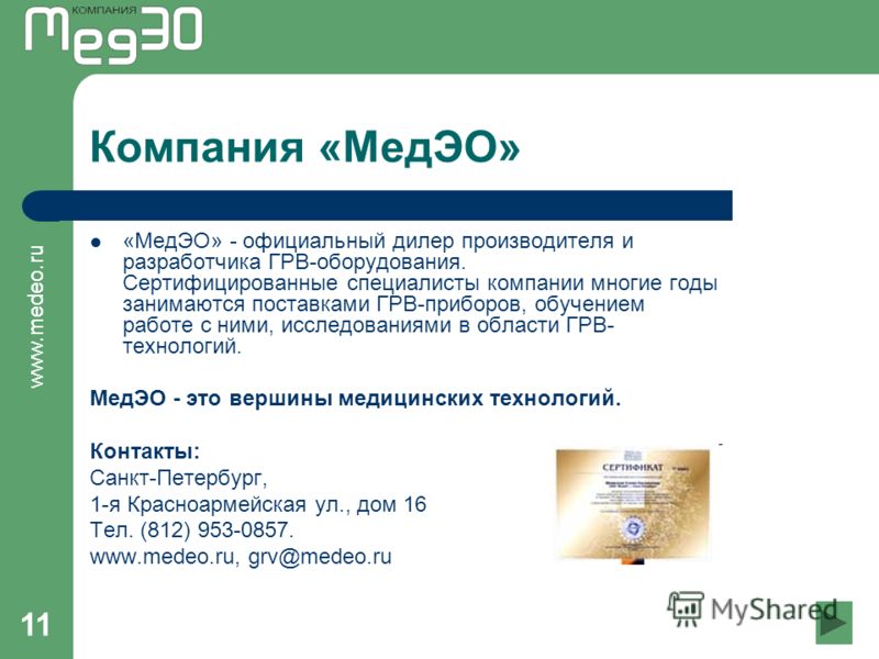 www.medeo.ru 11 Компания «МедЭО» «МедЭО» - официальный дилер производителя и разработчика ГРВ-оборудования. Сертифицированные специалисты компании многие годы занимаются поставками ГРВ-приборов, обучением работе с ними, исследованиями в области ГРВ- 