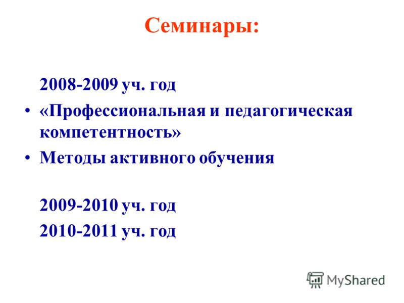 Семинары: 2008-2009 уч. год «Профессиональная и педагогическая компетентность» Методы активного обучения 2009-2010 уч. год 2010-2011 уч. год