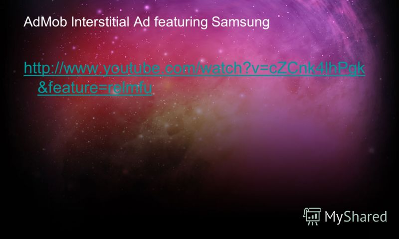 AdMob Interstitial Ad featuring Samsung http://www.youtube.com/watch?v=cZCnk4lhPgk &feature=relmfu