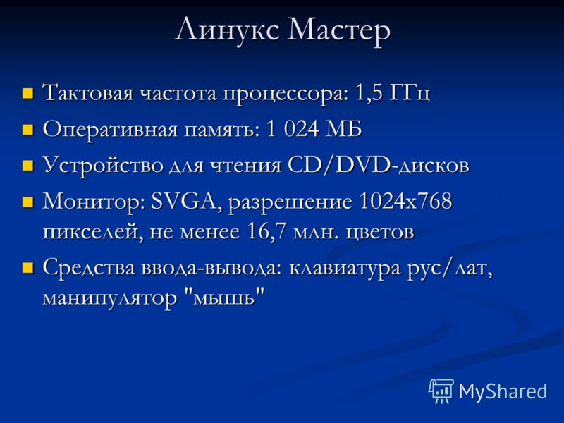 Линукс Мастер Тактовая частота процессора: 1,5 ГГц Тактовая частота процессора: 1,5 ГГц Оперативная память: 1 024 МБ Оперативная память: 1 024 МБ Устройство для чтения CD/DVD-дисков Устройство для чтения CD/DVD-дисков Монитор: SVGA, разрешение 1024x7