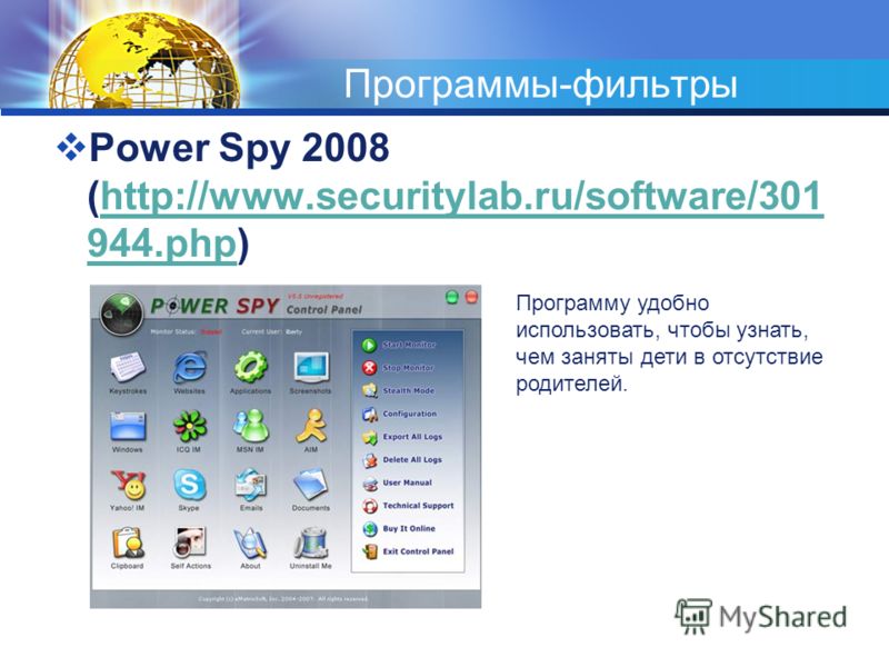 Программы-фильтры Power Spy 2008 (http://www.securitylab.ru/software/301 944.php)http://www.securitylab.ru/software/301 944.php Программу удобно использовать, чтобы узнать, чем заняты дети в отсутствие родителей.