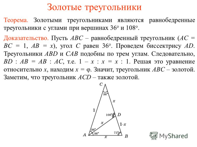 Золотые треугольники Теорема. Золотыми треугольниками являются равнобедренные треугольники с углами при вершинах 36 о и 108 о. Доказательство. Пусть ABC – равнобедренный треугольник (AC = BC = 1, AB = x), угол C равен 36 о. Проведем биссектрису AD. Т