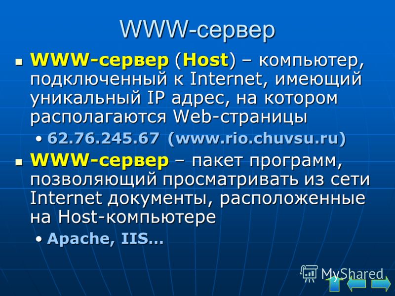WWW-сервер WWW-сервер (Host) – компьютер, подключенный к Internet, имеющий уникальный IP адрес, на котором располагаются Web-страницы WWW-сервер (Host) – компьютер, подключенный к Internet, имеющий уникальный IP адрес, на котором располагаются Web-ст